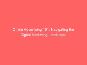 online advertising 101 navigating the digital marketing landscape 147973