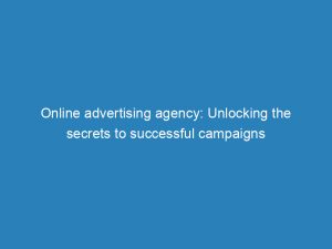 online advertising agency unlocking the secrets to successful campaigns 149767