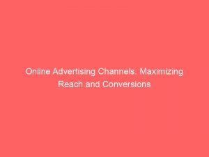 Online Advertising Channels Maximizing Reach And Conversions 158957 1
