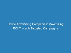 online advertising companies maximizing roi through targeted campaigns 149735