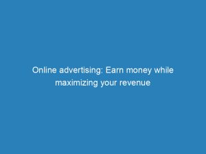 online advertising earn money while maximizing your revenue 151233
