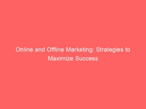 Online And Offline Marketing Strategies To Maximize Success 150264