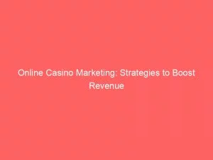 Online Casino Marketing: Strategies To Boost Revenue 1 Online Casino Marketing Strategies To Boost Revenue 152268