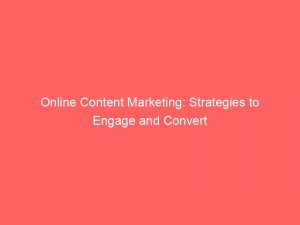 online content marketing strategies to engage and convert 149560