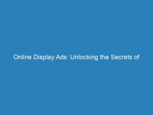 online display ads unlocking the secrets of effective campaigns 157307 1