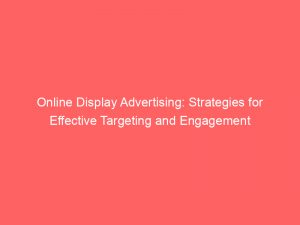 online display advertising strategies for effective targeting and engagement 149809