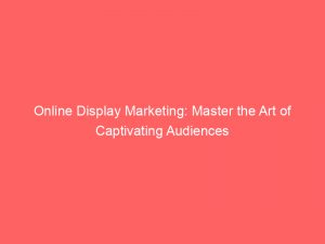 online display marketing master the art of captivating audiences 159894 1