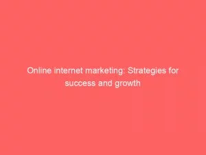 Online Internet Marketing Strategies For Success And Growth 151112