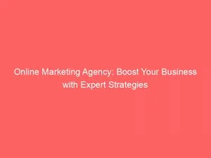 Online Marketing Agency: Boost Your Business With Expert Strategies 1 Online Marketing Agency Boost Your Business With Expert Strategies 149300