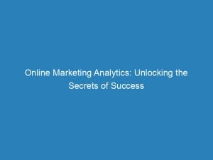 online marketing analytics unlocking the secrets of success 151565