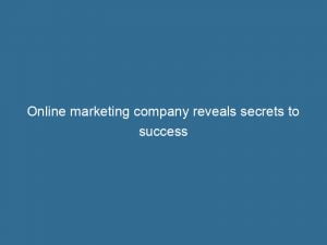 online marketing company reveals secrets to success 149430
