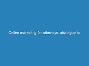 online marketing for attorneys strategies to boost visibility and attract clients 152053