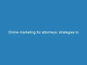 Online Marketing For Attorneys Strategies To Boost Visibility And Attract Clients 152053