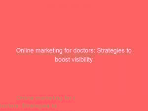 online marketing for doctors strategies to boost visibility 151484