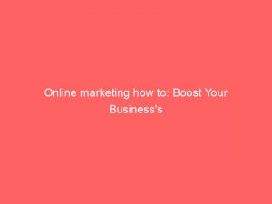 online marketing how to boost your businesss prominence 159892 1