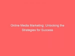 online media marketing unlocking the strategies for success 151468