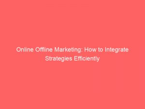 online offline marketing how to integrate strategies efficiently 150874
