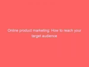 online product marketing how to reach your target audience 151999