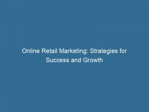 online retail marketing strategies for success and growth 152238
