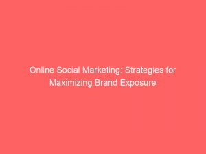 online social marketing strategies for maximizing brand exposure 158765 1