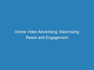 online video advertising maximizing reach and engagement 148808
