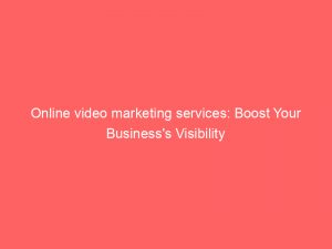 Online Video Marketing Services Boost Your Businesss Visibility 158573 1