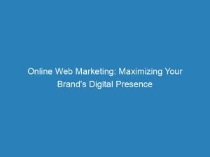 Online Web Marketing Maximizing Your Brands Digital Presence 151269