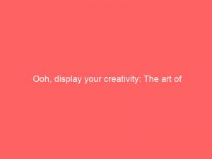 ooh display your creativity the art of innovation 159448 1