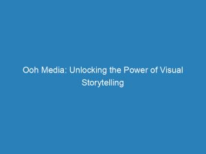 ooh media unlocking the power of visual storytelling 149158