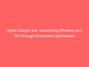 opteo google ads maximizing efficiency and roi through automated optimization 160068 1