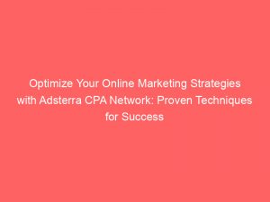 optimize your online marketing strategies with adsterra cpa network proven techniques for success 158419 1