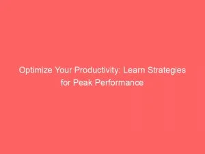 Optimize Your Productivity: Learn Strategies For Peak Performance 1 Optimize Your Productivity Learn Strategies For Peak Performance 146405