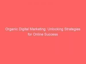 Organic Digital Marketing Unlocking Strategies For Online Success 150400