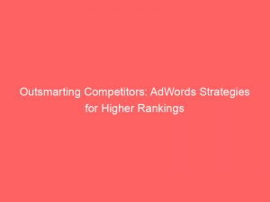 outsmarting competitors adwords strategies for higher rankings 150210