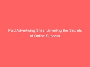 paid advertising sites unveiling the secrets of online success 150686