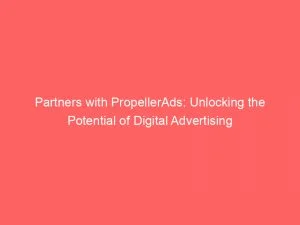 Partners With Propellerads Unlocking The Potential Of Digital Advertising 147683