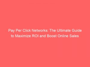 pay per click networks the ultimate guide to maximize roi and boost online sales 147367