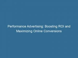 Performance Advertising Boosting Roi And Maximizing Online Conversions 143472