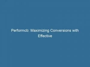Performcb Maximizing Conversions With Effective Affiliate Marketing 146364