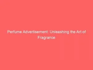 Perfume Advertisement: Unleashing The Art Of Fragrance 1 Perfume Advertisement Unleashing The Art Of Fragrance 148469
