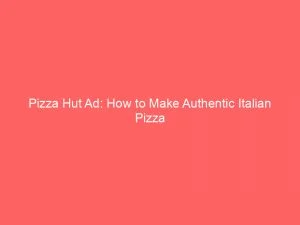 Pizza Hut Ad How To Make Authentic Italian Pizza 148973