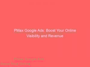 pmax google ads boost your online visibility and revenue 150533