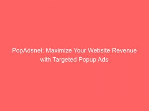 popadsnet maximize your website revenue with targeted popup ads 147049