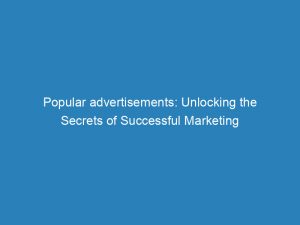 popular advertisements unlocking the secrets of successful marketing 149054