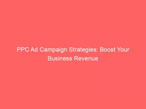 ppc ad campaign strategies boost your business revenue 149839