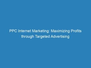 Ppc Internet Marketing Maximizing Profits Through Targeted Advertising 150885