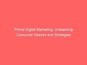 primal digital marketing unleashing consumer desires and strategies 151251