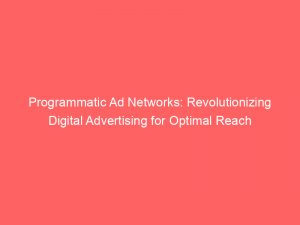 programmatic ad networks revolutionizing digital advertising for optimal reach 147079
