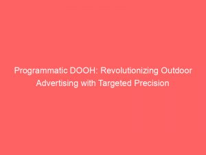 Programmatic DOOH: Revolutionizing Outdoor Advertising with Targeted Precision 1 programmatic dooh revolutionizing outdoor advertising with targeted precision 150084