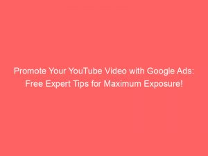 promote your youtube video with google ads free expert tips for maximum exposure 151238